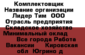 Комплектовщик › Название организации ­ Лидер Тим, ООО › Отрасль предприятия ­ Складское хозяйство › Минимальный оклад ­ 18 500 - Все города Работа » Вакансии   . Кировская обл.,Югрино д.